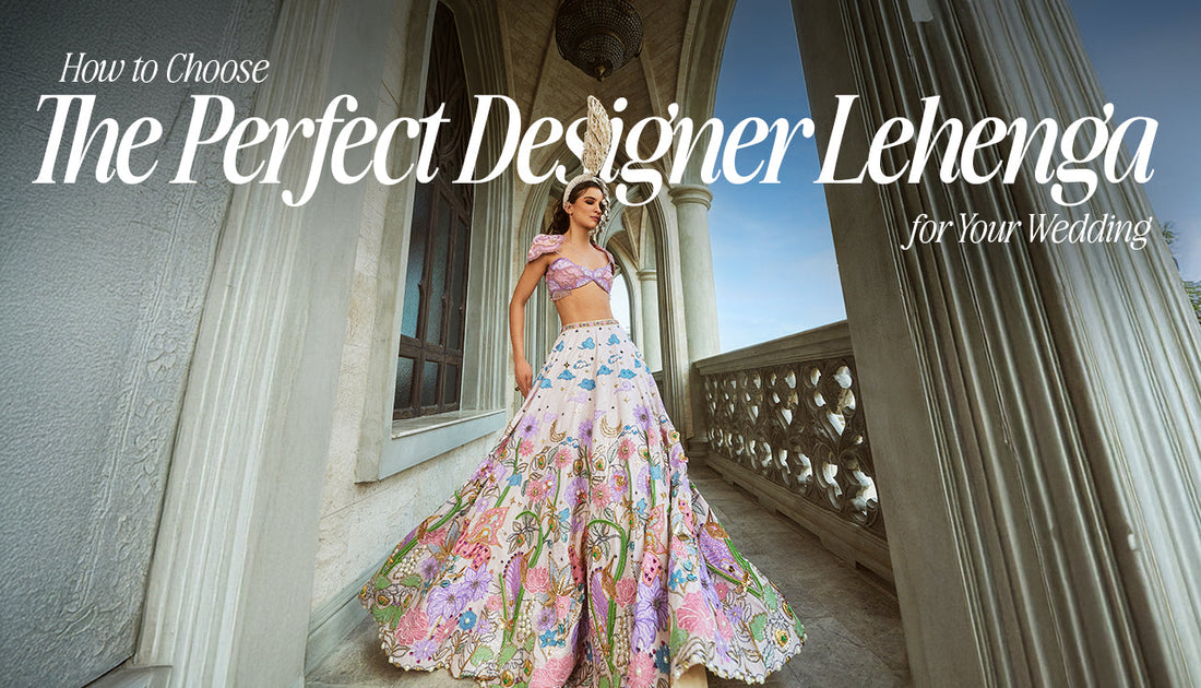 How to Choose the Perfect Designer Lehenga for Your Wedding (Without Anyone Telling You How)